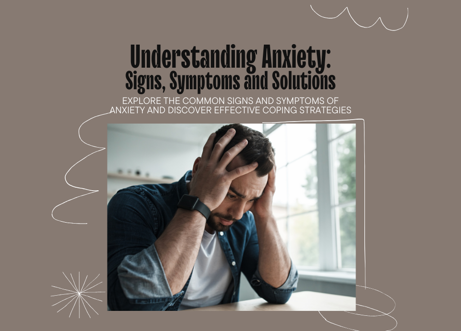 Understanding Anxiety: Signs, Symptoms, and Solutions